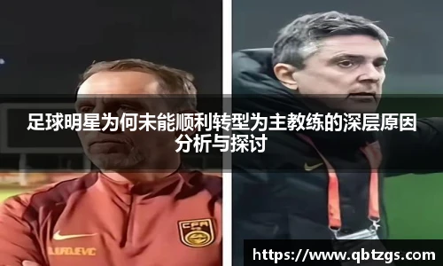 足球明星为何未能顺利转型为主教练的深层原因分析与探讨